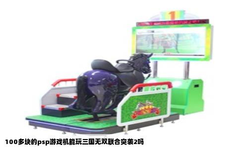 100多块的psp游戏机能玩三国无双联合突袭2吗