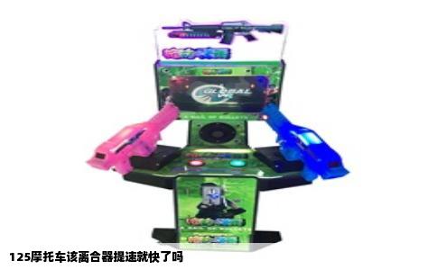 125摩托车该离合器提速就快了吗