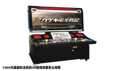 1500元组装的主机玩3D游戏效果怎么样啊