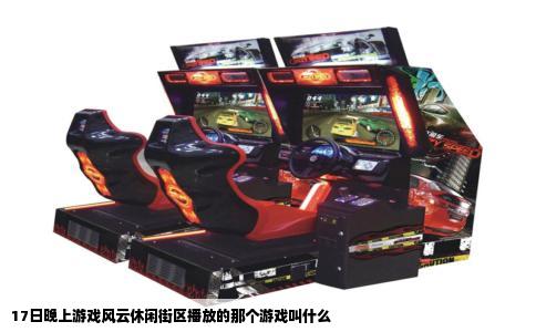 17日晚上游戏风云休闲街区播放的那个游戏叫什么