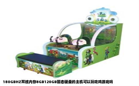 180GBHZ双核内存8GB120GB固态硬盘的主机可以玩吃鸡游戏吗