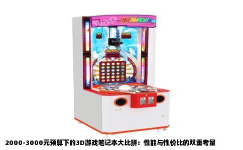 2000-3000元预算下的3D游戏笔记本大比拼：性能与性价比的双重考量