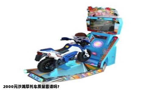 2000元沙滩摩托车质量靠谱吗？