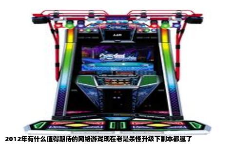 2012年有什么值得期待的网络游戏现在老是杀怪升级下副本都腻了