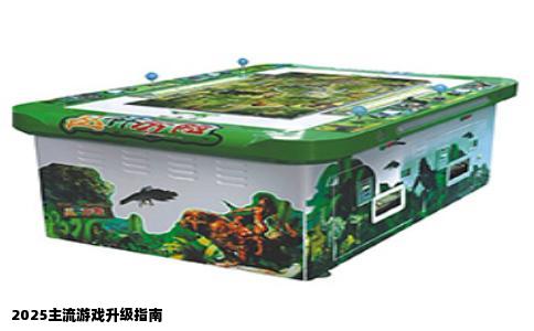 2025主流游戏升级指南
