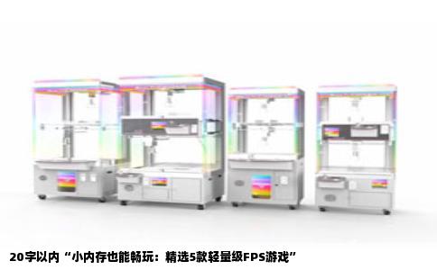 20字以内“小内存也能畅玩：精选5款轻量级FPS游戏”
