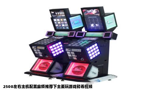 2500左右主机配置麻烦推荐下主要玩游戏和看视频