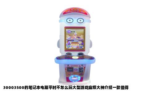 30003500的笔记本电脑平时不怎么玩大型游戏麻烦大神介绍一款值得