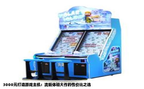 3000元打造游戏主机：流畅体验大作的性价比之选
