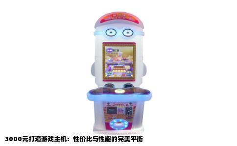 3000元打造游戏主机：性价比与性能的完美平衡