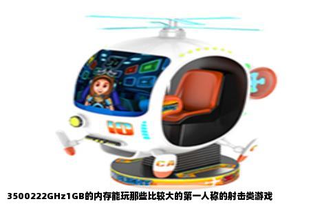 3500222GHz1GB的内存能玩那些比较大的第一人称的射击类游戏