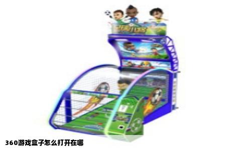 360游戏盒子怎么打开在哪