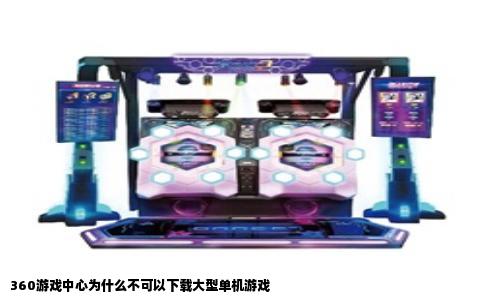 360游戏中心为什么不可以下载大型单机游戏