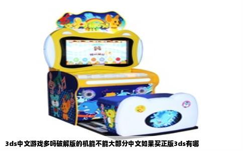 3ds中文游戏多吗破解版的机能不能大部分中文如果买正版3ds有哪