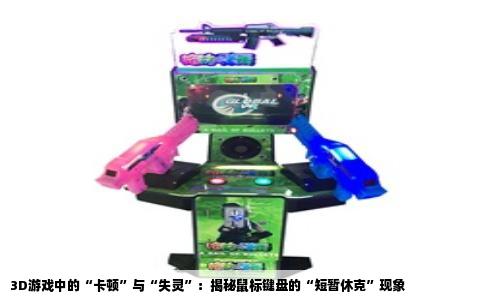 3D游戏中的“卡顿”与“失灵”：揭秘鼠标键盘的“短暂休克”现象