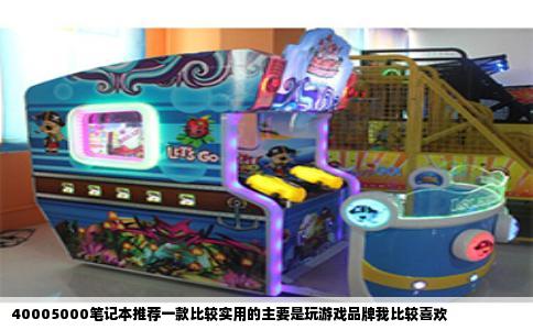 40005000笔记本推荐一款比较实用的主要是玩游戏品牌我比较喜欢