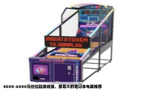 4000-6000元价位段游戏强、屏幕大的笔记本电脑推荐