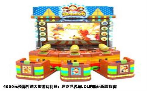 4000元预算打造大型游戏利器：坦克世界与LOL的畅玩配置指南
