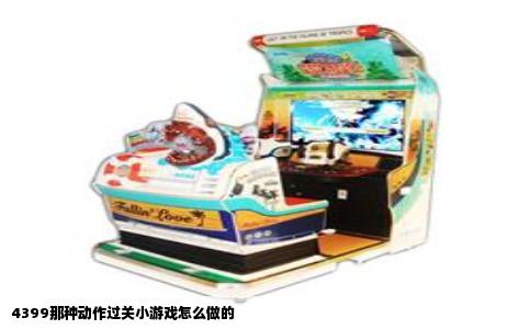 4399那种动作过关小游戏怎么做的