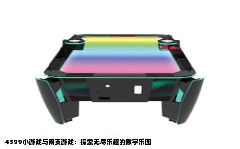 4399小游戏与网页游戏：探索无尽乐趣的数字乐园