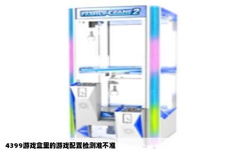 4399游戏盒里的游戏配置检测准不准
