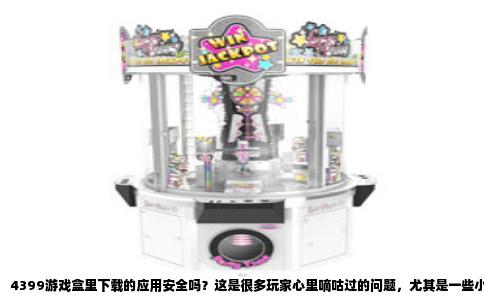 4399游戏盒里下载的应用安全吗？这是很多玩家心里嘀咕过的问题，尤其是一些小游戏、模拟器或者破解版资源，总让人有点不放心。我直接说结论：大部分是安全的，但绝对不是百分百，里头确实藏着一些坑，得看你怎么用、下什么。