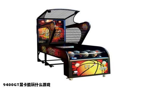 9400GT显卡能玩什么游戏