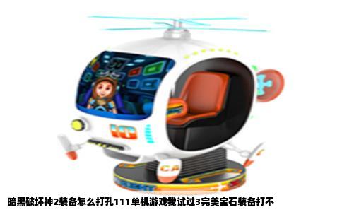 暗黑破坏神2装备怎么打孔111单机游戏我试过3完美宝石装备打不