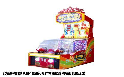 安装游戏时默认到C盘请问怎样才能把游戏装到其他盘里