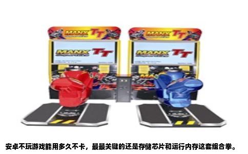 安卓不玩游戏能用多久不卡，最最关键的还是存储芯片和运行内存这套组合拳。