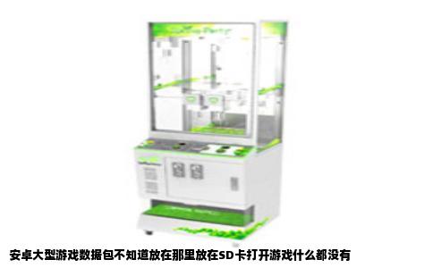 安卓大型游戏数据包不知道放在那里放在SD卡打开游戏什么都没有