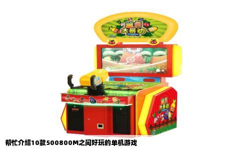 帮忙介绍10款500800M之间好玩的单机游戏