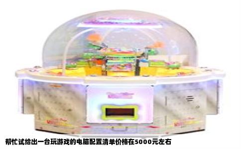 帮忙试给出一台玩游戏的电脑配置清单价格在5000元左右