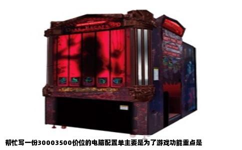 帮忙写一份30003500价位的电脑配置单主要是为了游戏功能重点是