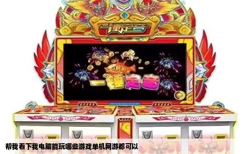 帮我看下我电脑能玩哪些游戏单机网游都可以