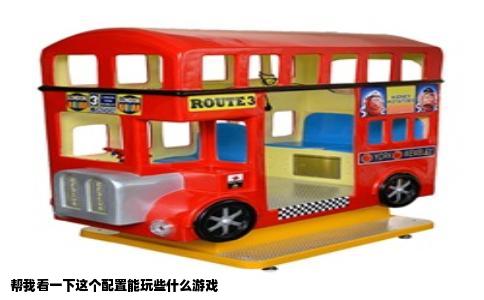 帮我看一下这个配置能玩些什么游戏