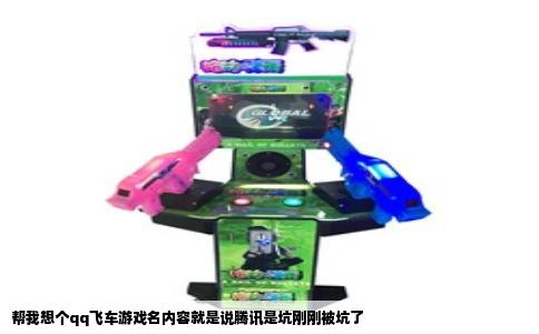 帮我想个qq飞车游戏名内容就是说腾讯是坑刚刚被坑了