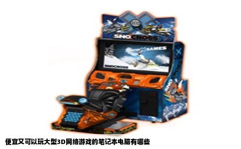 便宜又可以玩大型3D网络游戏的笔记本电脑有哪些