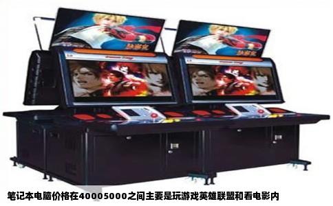笔记本电脑价格在40005000之间主要是玩游戏英雄联盟和看电影内