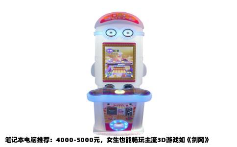 笔记本电脑推荐：4000-5000元，女生也能畅玩主流3D游戏如《剑网》