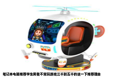 笔记本电脑推荐学生男我不常玩游戏三千到五千的说一下推荐理由