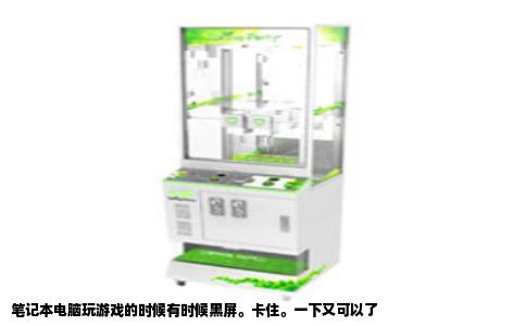 笔记本电脑玩游戏的时候有时候黑屏。卡住。一下又可以了