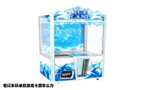 笔记本玩单机游戏卡屏怎么办