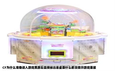 CF为什么准备进入游戏黑屏后直接掉出来桌面什么都没提示游戏重装