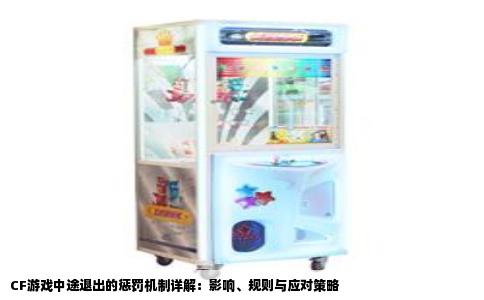 CF游戏中途退出的惩罚机制详解：影响、规则与应对策略