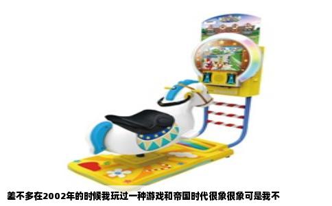 差不多在2002年的时候我玩过一种游戏和帝国时代很象很象可是我不