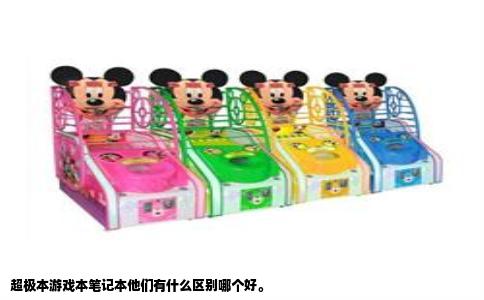 超极本游戏本笔记本他们有什么区别哪个好。