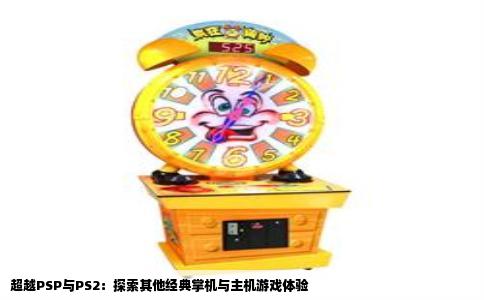 超越PSP与PS2：探索其他经典掌机与主机游戏体验