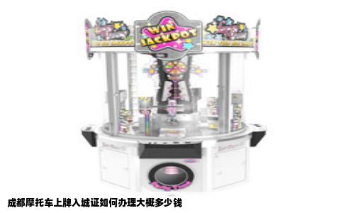 成都摩托车上牌入城证如何办理大概多少钱