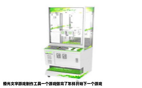 橙光文字游戏制作工具一个游戏做完了怎样开始下一个游戏